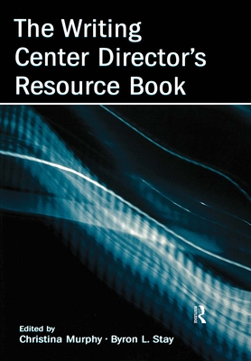 The Writing Center Director's Resource Book - Murphy, Christina (Editor), and Stay, Byron (Editor)
