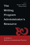 The Writing Program Administrator's Resource: A Guide to Reflective Institutional Practice