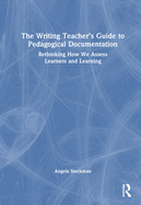 The Writing Teacher's Guide to Pedagogical Documentation: Rethinking How We Assess Learners and Learning