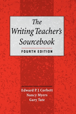 The Writing Teacher's Sourcebook - Corbett, Edward P J (Editor), and Myers, Nancy (Editor), and Tate, Gary Comp (Editor)