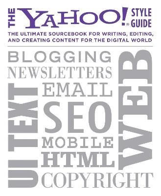 The Yahoo! Style Guide: The Ultimate Sourcebook for Writing, Editing and Creating Content for the Web - Yahoo!