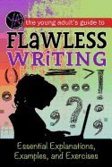 The Young Adult's Guide to Flawless Writing: Essential Explanations, Examples, and Exercises
