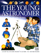 The Young Astronomer - Dorling Kindersley Publishing, and Ford, Henry, Mrs., and Ford, Harry