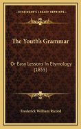 The Youth's Grammar: Or Easy Lessons in Etymology (1855)