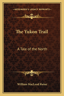 The Yukon Trail: A Tale of the North