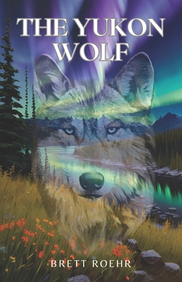 The Yukon Wolf - Roehr, Brett
