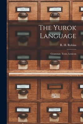 The Yurok Language: Grammar, Texts, Lexicon - Robins, R H (Creator)