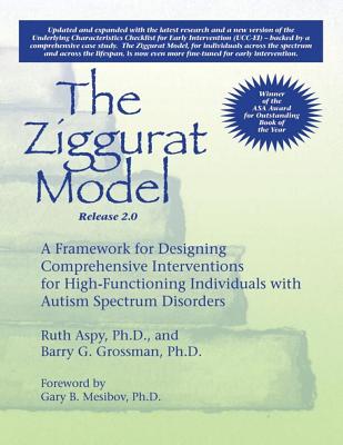 The Ziggurat Model 2.0: A Framework for Designing Comprehensive Interventions for High-Functioning Individuals with Autism Spectrum Disorders - Aspy, Ruth, PhD, and Grossman, Barry G, PhD, and Mesibov, Gary, PhD (Foreword by)