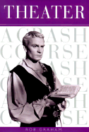 Theater: A Crash Course - Graham, Rob