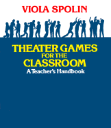 Theater Games for the Classroom: A Teacher's Handbook