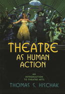 Theatre as Human Action: An Introduction to Theatre Arts