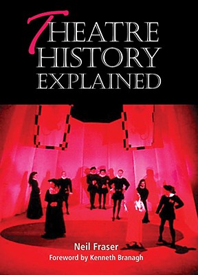 Theatre History Explained - Fraser, Neil, and Branagh, Kenneth (Foreword by)