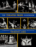 Theatre Props Handbook: A Comprehensive Guide to Theatre Properties, Materials and Construction