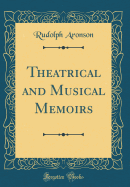 Theatrical and Musical Memoirs (Classic Reprint)