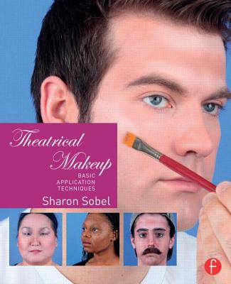 Theatrical Makeup: Basic Application Techniques - Sobel, Sharon