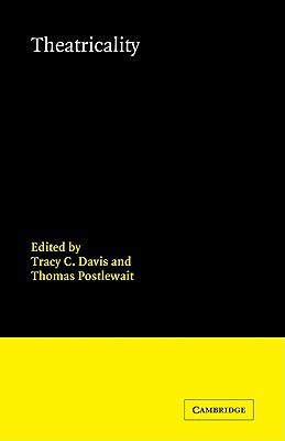 Theatricality - Davis, Tracy C. (Editor), and Postlewait, Thomas (Editor)