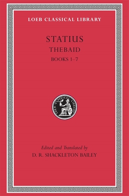 Thebaid, Volume I: Books 1-7 - Statius, and Shackleton Bailey, D R (Translated by), and Shackleton Bailey, D R (Translated by)