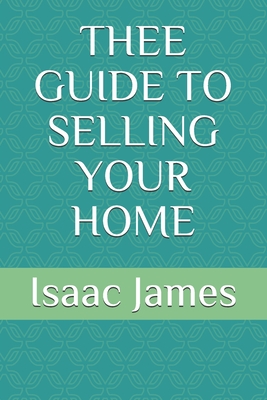 Thee Guide to Selling Your Home - James, Isaac, Jr.