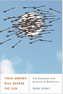 Their Arrows Will Darken the Sun: The Evolution and Science of Ballistics