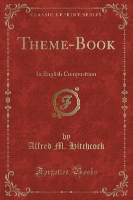 Theme-Book: In English Composition (Classic Reprint) - Hitchcock, Alfred M
