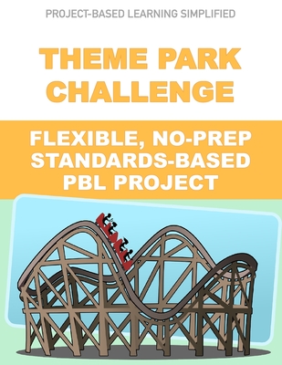 Theme Park Challenge - Flexible No-Prep PBL Project: Easy-to-Use Project-Based Learning - Matthews, J