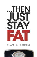 ...then just stay fat.