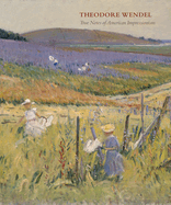 Theodore Wendel: True Notes of American Impressionism