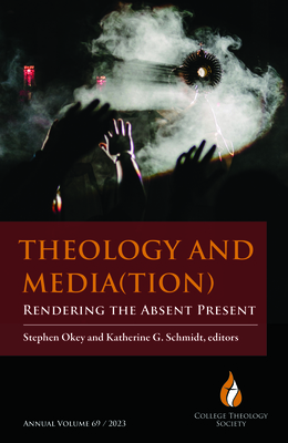 Theology and Media(tion): Rendering the Absent Present - Okey, Stephen (Editor), and Schmidt, Katherine (Editor)