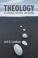 Theology in Language, Rhetoric, and Beyond: Essays in Old and New Testament