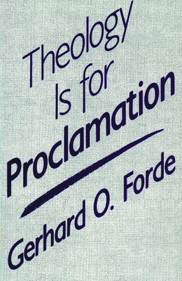 Theology Is for Proclamation - Forde, Gerhard O (Foreword by)