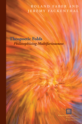 Theopoetic Folds: Philosophizing Multifariousness - Faber, Roland (Editor), and Fackenthal, Jeremy (Editor)