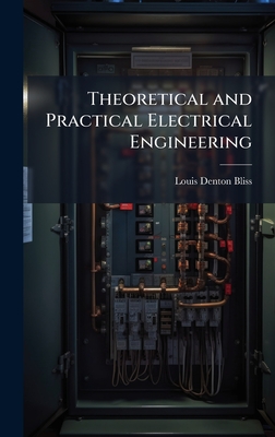 Theoretical and Practical Electrical Engineering - Bliss, Louis Denton