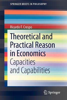 Theoretical and Practical Reason in Economics: Capacities and Capabilities - Crespo, Ricardo F.