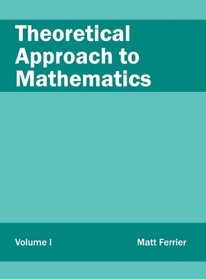 Theoretical Approach to Mathematics: Volume I - Ferrier, Matt (Editor)