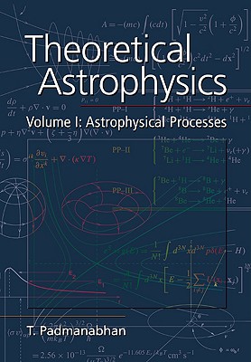 Theoretical Astrophysics: Volume 1, Astrophysical Processes - Padmanabhan, T R