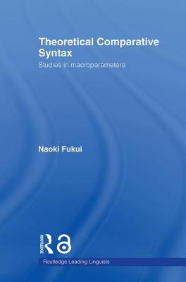 Theoretical Comparative Syntax: Studies in Macroparameters - Fukui, Naoki