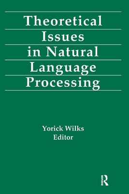 Theoretical Issues in Natural Language Processing - Wilks, Yorick (Editor)