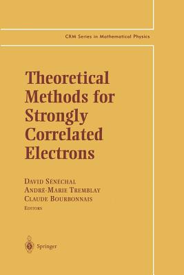 Theoretical Methods for Strongly Correlated Electrons - S�n�chal, David (Editor), and Tremblay, Andre-Marie (Editor), and Bourbonnais, Claude (Editor)