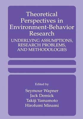 Theoretical Perspectives in Environment-Behavior Research: Underlying Assumptions, Research Problems, and Methodologies - Wapner, Seymour (Editor), and Demick, Jack (Editor), and Yamamoto, C Takiji (Editor)