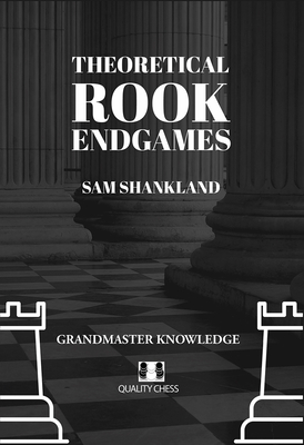 Theoretical Rook Endgames: Grandmaster Knowledge - Shankland, Sam