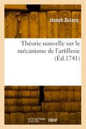 Theorie Nouvelle Sur Le Mecanisme de L'Artillerie