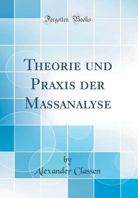 Theorie Und Praxis Der Massanalyse (Classic Reprint) - Classen, Alexander