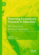 Theorising Exclusionary Pressures in Education: Why Inclusion Becomes Exclusion