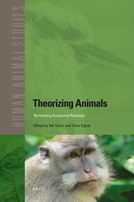 Theorizing Animals: Re-Thinking Humanimal Relations - Taylor, Nik (Editor), and Signal, Tania (Editor)