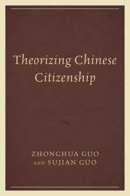 Theorizing Chinese Citizenship - Guan, Bing (Contributions by), and Guo, Taihui (Contributions by), and Guo, Zhonghua (Editor)