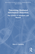 Theorizing Mediated Information Distortion: The Covid-19 Infodemic and Beyond