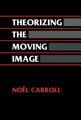 Theorizing the Moving Image - Carroll, Noel