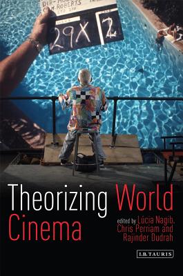 Theorizing World Cinema - Nagib, L�cia, Professor (Editor), and Perriam, Chris (Editor), and Dudrah, Rajinder (Editor)