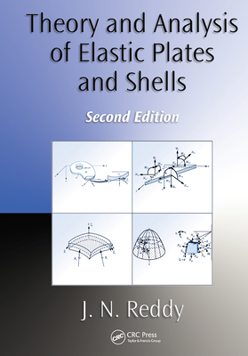 Theory and Analysis of Elastic Plates and Shells - Reddy, J N