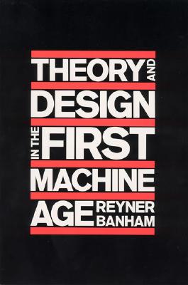 Theory and Design in the First Machine Age - Banham, Reyner